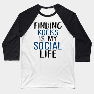 Finding Rocks Is My Social Life Baseball T-Shirt